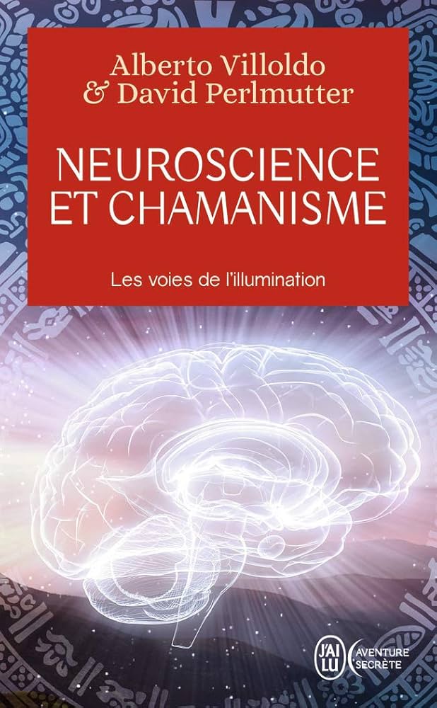 Neuroscience et chamanisme: Les voies de l’illumination : Perlmutter,David, Villoldo,Alberto, Renaud,Janine: Amazon.fr: Livres